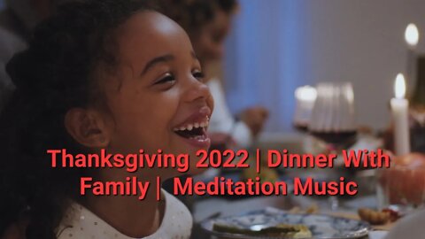 Thanksgiving 2022 | Dinner With Family | Meditation Music #thanksgiving2022 #eating #dinner 8 Mins