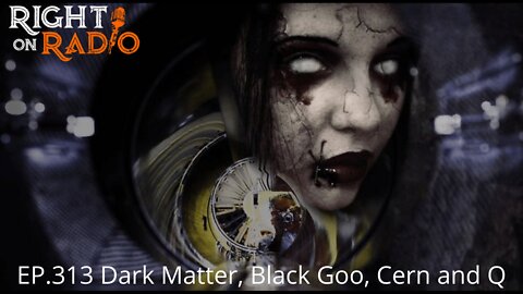 EP.313 Dark Matter, Black Goo, CERN and Q
