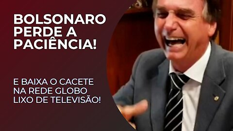 AGORA! Bolsonaro perde a paciência e baixa o cacete na Globo!