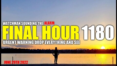 FINAL HOUR 1180 - URGENT WARNING DROP EVERYTHING AND SEE - WATCHMAN SOUNDING THE ALARM