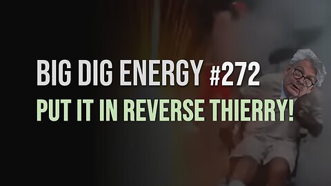 Big Dig Energy 272: Put it in Reverse, Thierry!