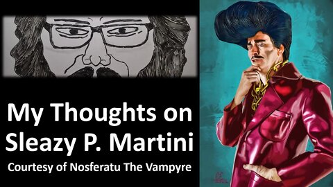 My Thoughts on Sleazy P. Martini (Courtesy of Nosferatu The Vampyre) [With Bloopers]
