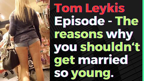Tom Leykis Episode - Reasons you shouldn't get married so young.