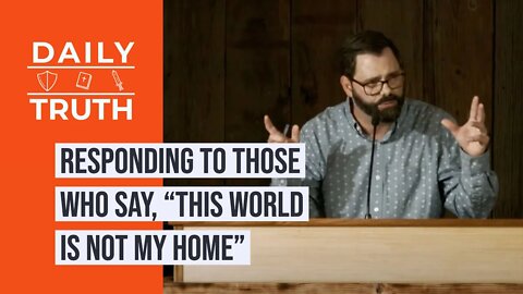 Responding To Those Who Say, “This World Is Not My Home”