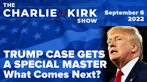 TRUMP CASE GETS A SPECIAL MASTER — What Comes Next? | The Charlie Kirk Show LIVE on RAV 09.06.22