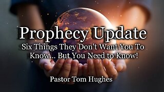 Prophecy Update: Six Things They Don’t Want You To Know… But You Need to Know!