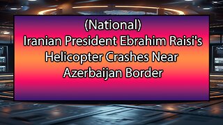 Iranian President Ebrahim Raisi's Helicopter Crashes Near Azerbaijan Border