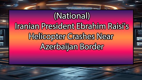 Iranian President Ebrahim Raisi's Helicopter Crashes Near Azerbaijan Border