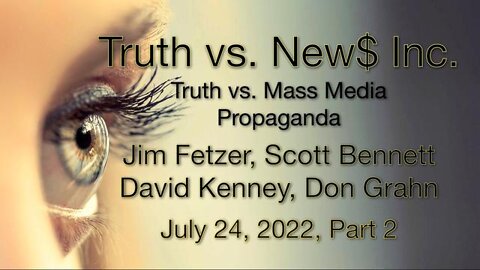 Truth vs. NEW$ Part 2 (24 July 2022) with Don Grahn, Scott Bennett, and David Kenney