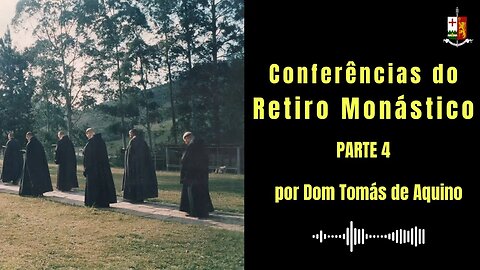 Conferências do Retiro Monástico - Parte IV, por S.E.R. Dom Tomás de Aquino