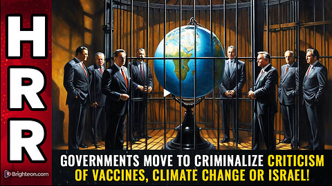 Governments move to CRIMINALIZE criticism of vaccines, climate change or ISRAEL!