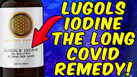 Lugols Iodine - The Long Haul COVID Treatment!!!