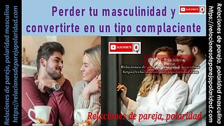 Perder tu masculinidad y convertirte en un tipo complaciente 🔥💥💕😘 mejorado