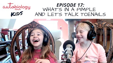 Episode 17: Autobiology Kids asking What's In a Pimple and What's Up With Toenails?