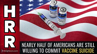 Nearly HALF of Americans are still willing to commit VACCINE SUICIDE
