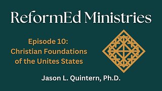 ReformEd Ministries: Episode 10 - Christian Foundations of the United States