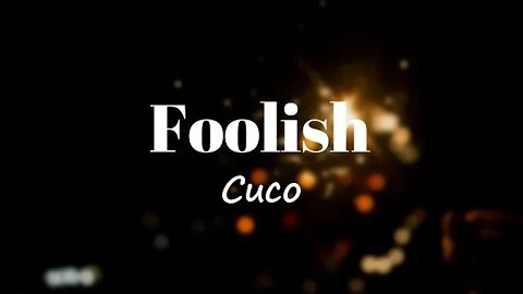 Cuco - Foolish (Lyrics) 🎵