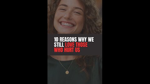 Reasons Why You Still Love Those Who Hurt You