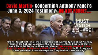 David Martin: Concerning Anthony Fauci's June 3, 2024, Congressional Testimony: DO NOT FORGET!
