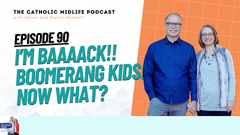 90 | I’m Baaaack!! Boomerang kids. Now what? | The Catholic Midlife Podcast