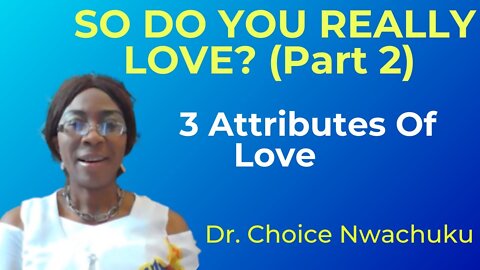 So Do You Really Love? (Part 2): 3 Attributes Of Love | Dr. Choice Nwachuku