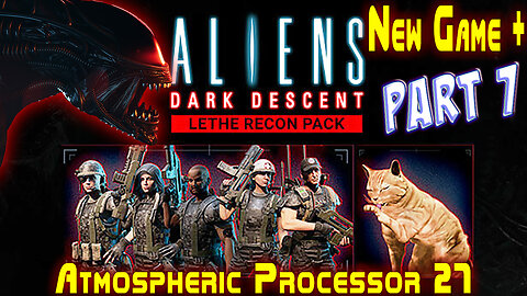 Aliens Dark Descent || New Game Plus+ || Lethe Recon Pack || Part 7 || Nightmare+