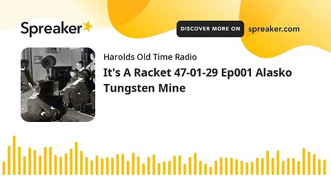 It's A Racket 47-01-29 Ep001 Alasko Tungsten Mine