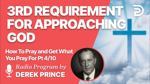 How To Pray and Get What You Pray For 4 of 10 - Third Requirement for Approaching God