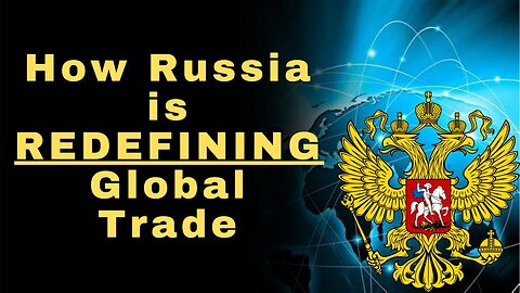 Revolutionizing Trade: How Russia is Redefining Global Commerce