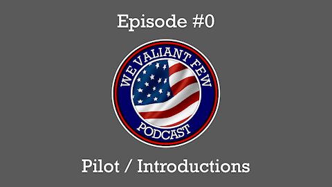 EP-0: Pilot / Introduction Episode - We Valiant Few Podcast