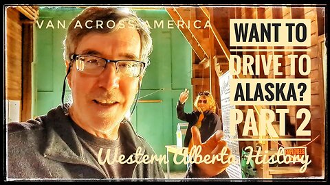 Want to Drive to Alaska? - Part 2, Western Alberta History - VAN ACROSS AMERICA