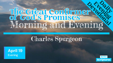 April 19 Evening Devotional | The Great Confirmer of God’s Promises | Morning & Evening by Spurgeon