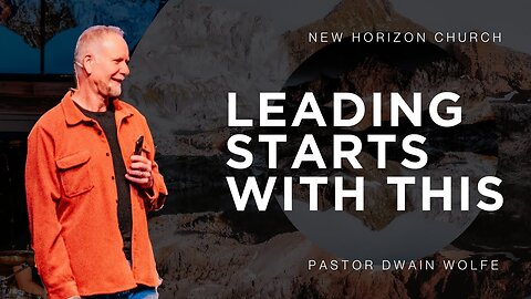 Leading Starts with This | Pastor Dwain Wolfe