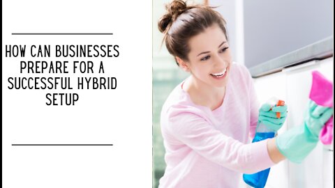 How Can Businesses Prepare For A Successful Hybrid Setup