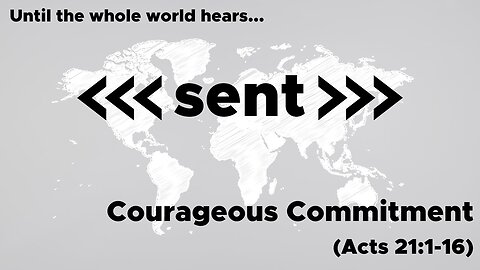 July 28, 2024 // Courageous Commitment // Sent: Until the Whole World Hears