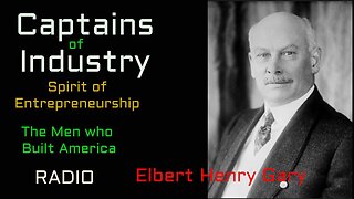 Captains of Industry (ep28) E H Gary