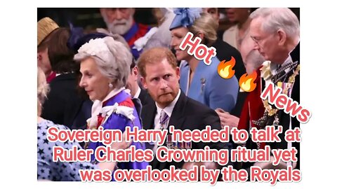 Sovereign Harry 'needed to talk' at Ruler Charles Crowning ritual yet was overlooked by the Royals