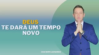 Deus Te Dará Um Tempo Novo - Bispo Leonardo