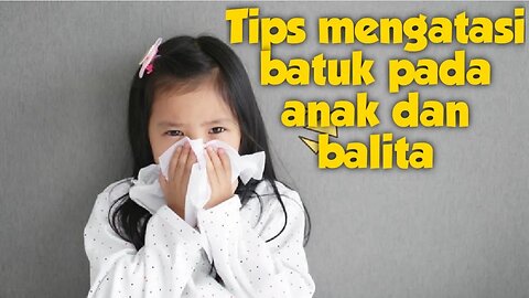 Tips mengatasi batuk pada anak dan balita