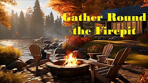Gather Round the Firepit (relaxing video)