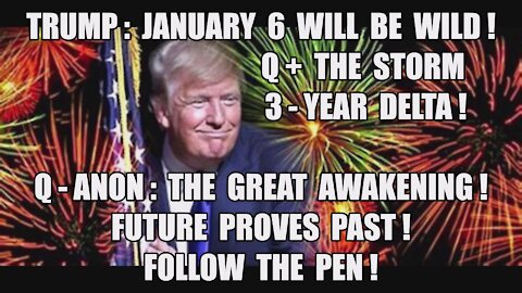 Q+ TRUMP JANUARY 6 THE STORM 3-YEAR DELTA! QANON GREAT AWAKENING! FUTURE PROVES PAST! FOLLOW THE PEN