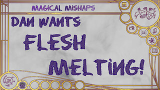 Dan wants flesh melting! – Magical Mishaps 2024