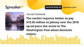 The verdict requires Amber to pay $10.35 million to Johnny over the 2018 op-ed piece she wrote in Th