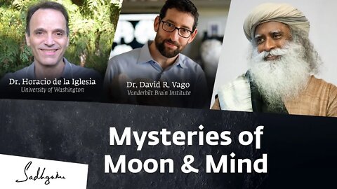 Mysteries of Moon & Mind Dr Horacio de la Iglesia & Dr David R Vago Explore with Sadhguru