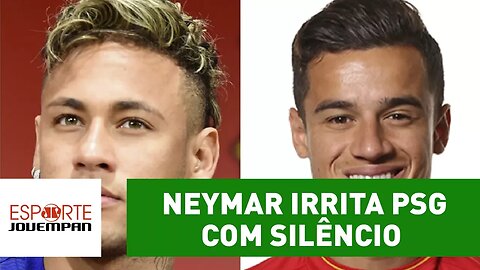 Neymar irrita PSG com silêncio; Barcelona já busca Coutinho!