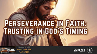 01 Jul 24, No Nonsense Catholic: Perseverance in Faith: Trusting in God's Timing