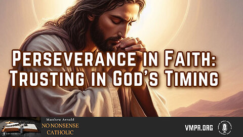 01 Jul 24, No Nonsense Catholic: Perseverance in Faith: Trusting in God's Timing