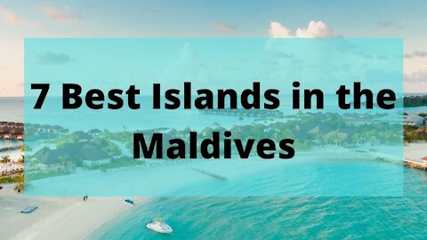 7 Best Islands in the Maldives to Visit