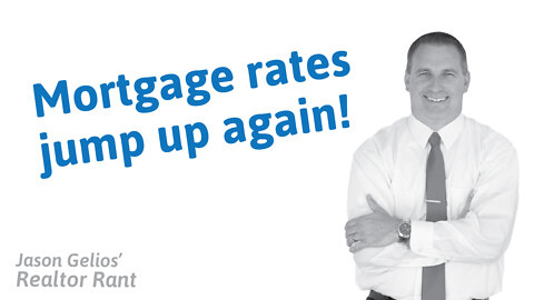 Mortgage rates jump up again! | Realtor Rant Jason Gelios