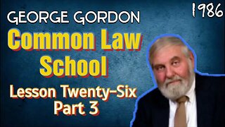 George Gordon Common Law School Lesson 26 Part 3